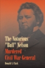 The Notorious ""Bull"" Nelson : Murdered Civil War General - Book