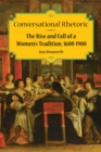 Conversational Rhetoric : The Rise and Fall of a Women's Tradition, 1600-1900 - Book
