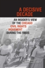 A Decisive Decade : An Insider's View of the Chicago Civil Rights Movement during the 1960s - Book