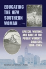 Educating the New Southern Woman : Speech, Writing, and Race at the Public Women's Colleges, 1884-1945 - Book