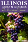 Illinois Wines and Wineries : The Essential Guide - Book
