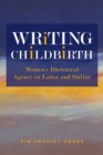 Writing Childbirth : Women's Rhetorical Agency in Labor and Online - Book