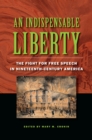 An Indispensable Liberty : The Fight for Free Speech in Nineteenth-Century America - Book