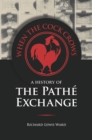 When the Cock Crows : A History of the Pathe Exchange - Book
