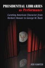 Presidential Libraries as Performance : Curating American Character from Herbert Hoover to George W. Bush - Book