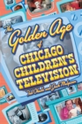 The Golden Age of Chicago Children's Television - Book