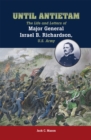 Until Antietam : The Life and Letters of Major General Israel B. Richardson, U.S. Army - Book