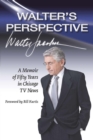 Walter's Perspective : A Memoir of Fifty Years in Chicago TV News - Book