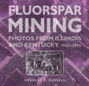 Fluorspar Mining : Photos from Illinois and Kentucky, 1905-1995 - Book