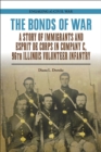 The Bonds of War : A Story of Immigrants and Esprit de Corps in Company C, 96th Illinois Volunteer Infantry - Book