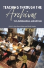 Teaching through the Archives : Text, Collaboration, and Activism - Book
