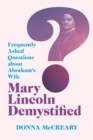 Mary Lincoln Demystified : Frequently Asked Questions about Abraham's Wife - Book