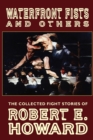 Waterfront Fists and Others : The Collected Fight Stories of Robert E. Howard - Book