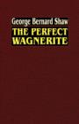 The Perfect Wagnerite : A Commentary on the Ring of the Niblungs - Book