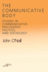 The Communicative Body : Studies in Communicative Philosophy, Politics, and Sociology - Book