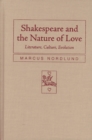 Shakespeare and the Nature of Love : Literature, Culture, Evolution - Book