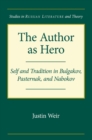 The Author as Hero : Self and Tradition in Bulgakov, Pasternak and Nabokov - Book