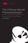 The Child as Natural Phenomenologist : Primal and Primary Experience in Merleau-Ponty's Psychology - Book