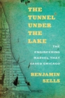 The Tunnel under the Lake : The Engineering Marvel That Saved Chicago - Book