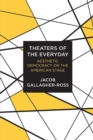 Theaters of the Everyday : Aesthetic Democracy on the American Stage - Book