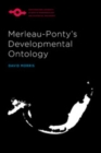 Merleau-Ponty's Developmental Ontology - Morris David Morris