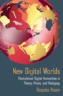 New Digital Worlds : Postcolonial Digital Humanities in Theory, Praxis, and Pedagogy - eBook