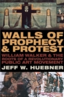 Walls of Prophecy and Protest : William Walker and the Roots of a Revolutionary Public Art Movement - Book