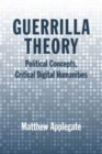 Guerrilla Theory : Political Concepts, Critical Digital Humanities - Applegate Matthew Applegate