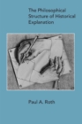 The Philosophical Structure of Historical Explanation - Book