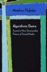 Algorithmic Desire : Toward a New Structuralist Theory of Social Media - Book