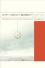 How to Read a Moment : The American Novel and the Crisis of the Present - Book