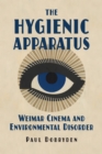 The Hygienic Apparatus : Weimar Cinema and Environmental Disorder - Book