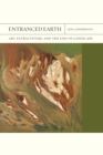 Entranced Earth Volume 45 : Art, Extractivism, and the End of Landscape - Book