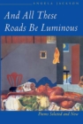 And All These Roads be Luminous : Poems Selected and New - Book