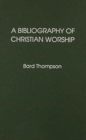 A Bibliography of Christian Worship - Book