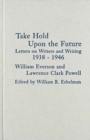 Take Hold Upon the Future : Letters on Writers and Writing, 1938-1946 - Book