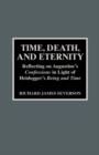 Time, Death, and Eternity : Reflecting on Augustine's Confessions in Light of Heidegger's Being and Time - Book