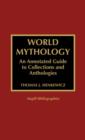 World Mythology : An Annotated Guide to Collections and Anthologies - Book