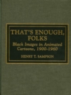That's Enough Folks : Black Images in Animated Cartoons, 1900-1960 - Book