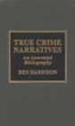 True Crime Narratives : An Annotated Bibliography - Book