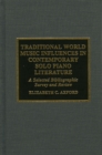 Traditional World Music Influences in Contemporary Solo Piano Literature : A Selected Bibliographic Survey and Review - Book