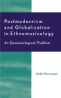 Postmodernism and Globalization in Ethnomusicology : An Epistemological Problem - Book