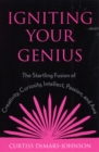 Igniting Your Genius : The Startling Fusion of Creativity, Curiosity, Intellect, Passion, and Awe - Book