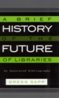 A Brief History of the Future of Libraries : An Annotated Bibliography - Book