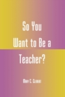 So You Want to Be a Teacher? - Book