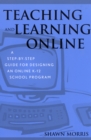 Teaching and Learning Online : A Step-by-Step Guide for Designing an Online K-12 School Program - Book
