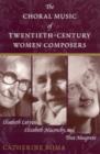 The Choral Music of Twentieth-Century Women Composers : Elisabeth Lutyens, Elizabeth Maconchy and Thea Musgrave - Book
