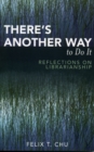 There's Another Way to Do It : Reflections on Librarianship - Book
