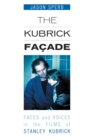 The Kubrick Facade : Faces and Voices in the Films of Stanley Kubrick - Book