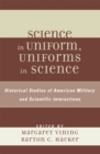 Science in Uniform, Uniforms in Science : Historical Studies of American Military and Scientific Interactions - Book